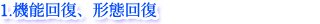 1.機能回復、形態回復