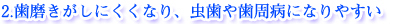 2.歯みがきがしにくくなり、虫歯や歯周病になりやすい